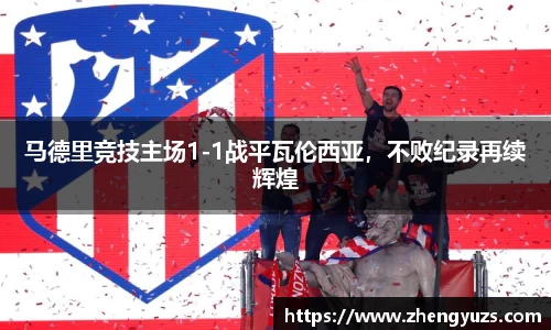 马德里竞技主场1-1战平瓦伦西亚，不败纪录再续辉煌