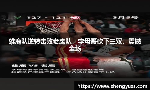 雄鹿队逆转击败老鹰队，字母哥砍下三双，震撼全场